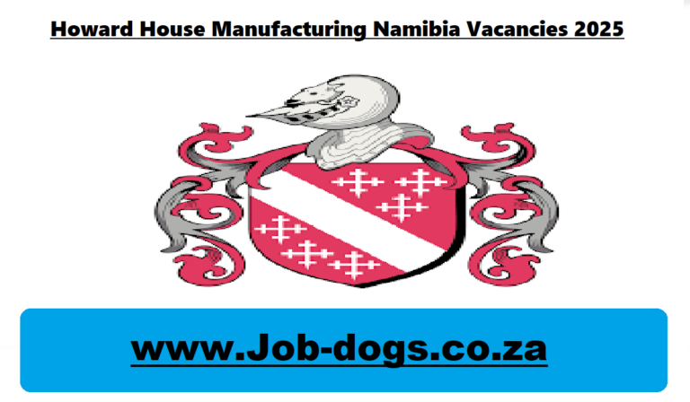 Howard House Manufacturing Namibia Vacancies 2025